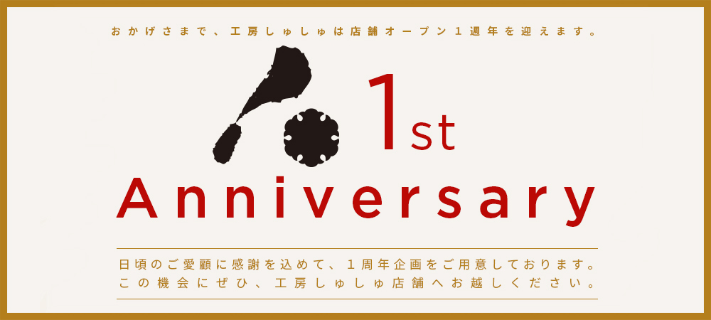 おかげさまで、工房しゅしゅは店舗オープン１週年を迎えます